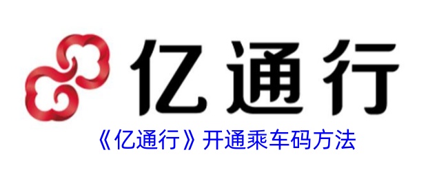 《亿通行》乘车码开通指南