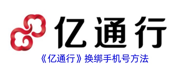 《亿通行更换手机号指南》