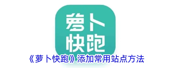 《萝卜快跑》常用站点添加指南》