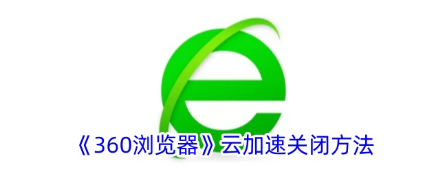 《如何关闭360浏览器的云加速功能》