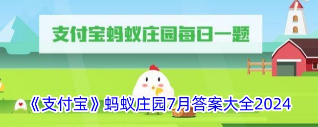 《支付宝》蚂蚁庄园2024年7月答案汇总