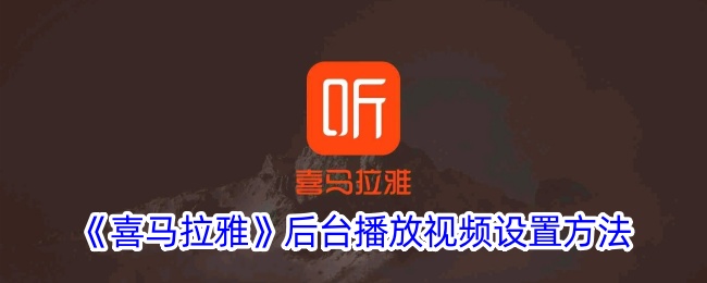 《喜马拉雅视频后台播放设置指南》