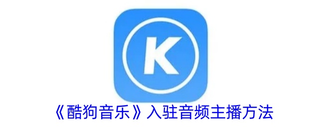 《酷狗音乐音频主播入驻指南》