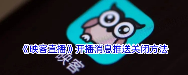 《如何关闭映客直播的开播消息推送》