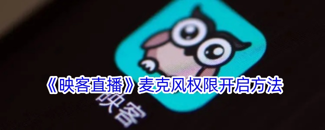 《映客直播》麦克风权限设置指南