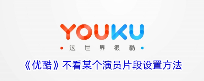 《优酷》隐藏特定演员片段的方法