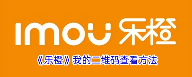 《乐橙》二维码查看指南
