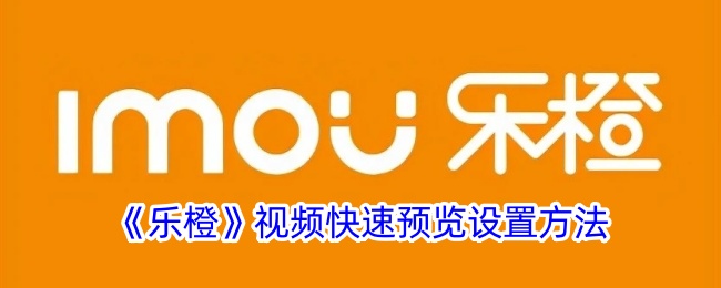 《乐橙》视频快捷预览设置指南