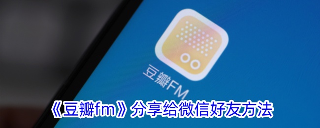 《如何将豆瓣FM分享给微信好友》