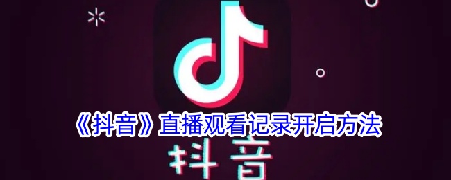 《抖音》开启直播观看记录的方法