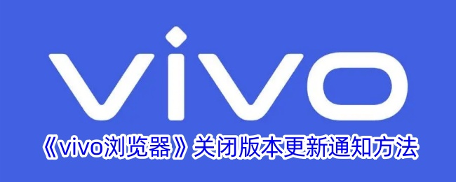 《vivo浏览器》停用版本更新通知的方法
