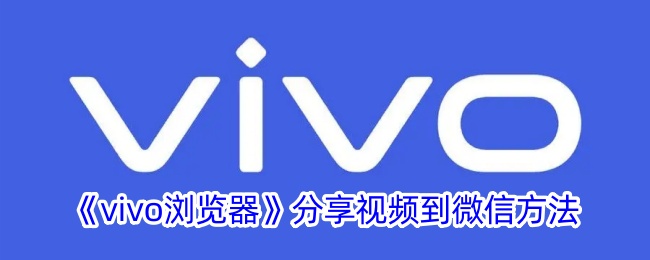 《vivo浏览器分享视频至微信教程》