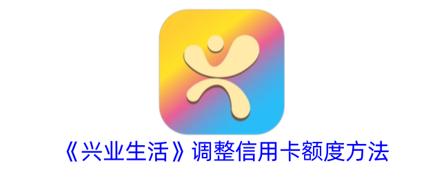 《兴业生活》信用卡额度调整指南