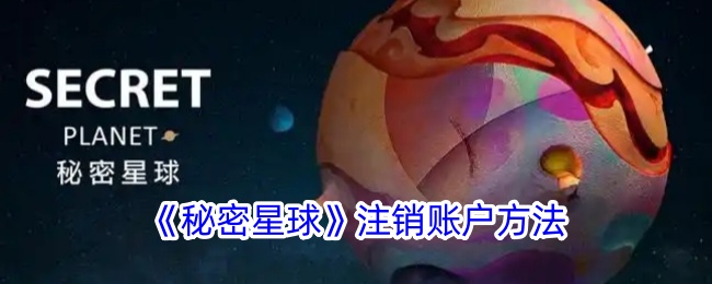 《秘密星球》账户注销教程