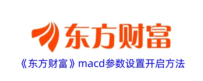 《东方财富》MACD参数设置教程