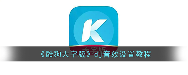《酷狗大字版》DJ音效调节指南
