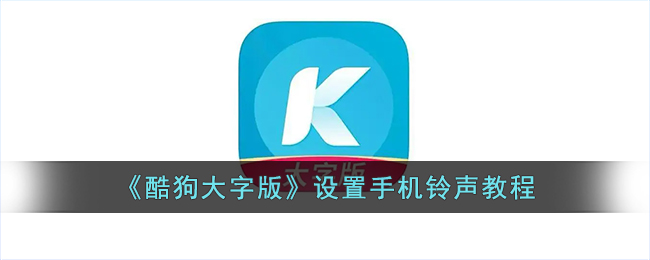 《酷狗大字版》铃声设置教程