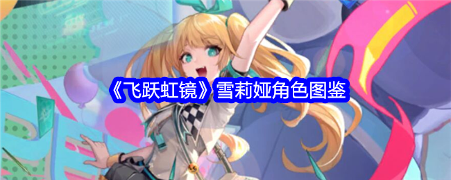 《飞跃虹镜》雪莉娅角色指南