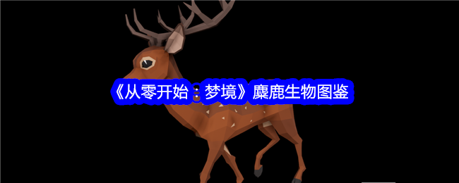 《从零开始：梦境》麋鹿生物指南