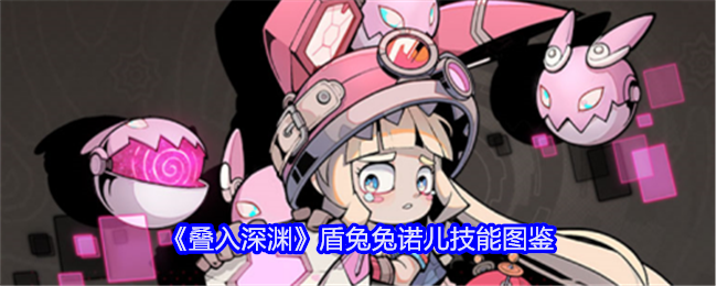 《叠入深渊》盾兔兔诺儿技能大全