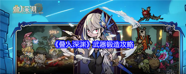 《深渊叠加：武器锻造全攻略》