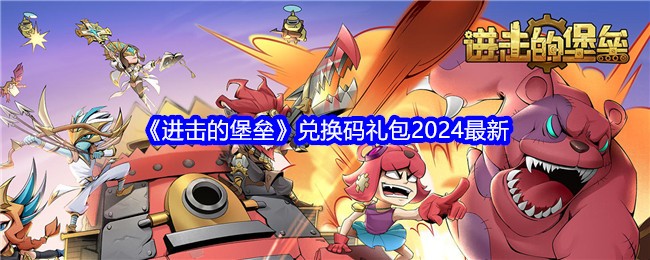 《进击的堡垒》2024年兑换码礼包更新》