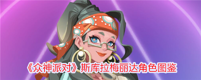 《众神派对》斯库拉梅丽达角色详解