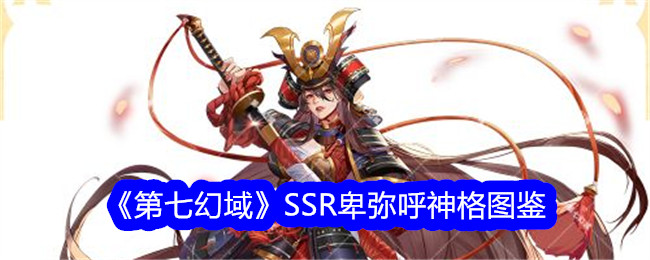 《第七幻域》SSR卑弥呼神格大全