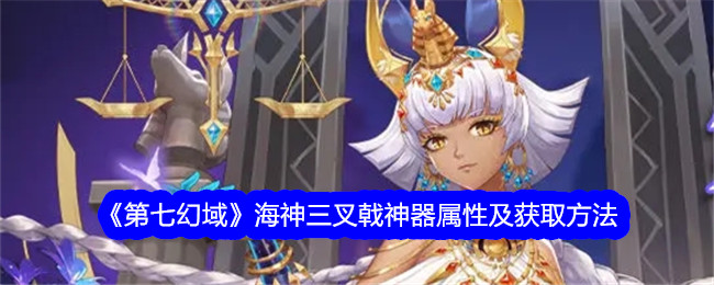 《第七幻域》海神三叉戟属性与获取指南