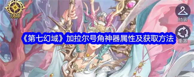 《第七幻域》加拉尔号角神器属性与获取指南