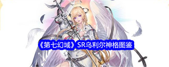 《第七幻域》SR乌利尔神格详解