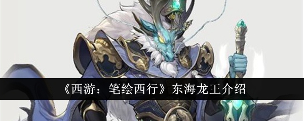《西游：笔绘西行》中的东海龙王简介