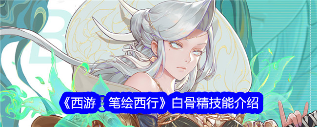 《西游：笔绘西行》白骨精技能详解