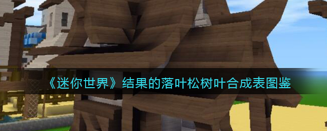 《迷你世界》落叶松树叶合成表图鉴