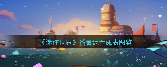 《迷你世界》番薯泥合成图鉴