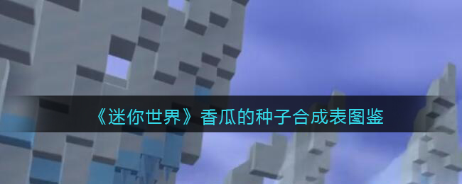《迷你世界》香瓜种子合成图鉴