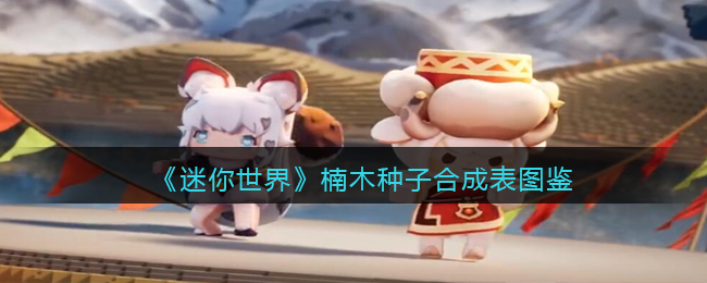 《迷你世界》楠木种子合成图鉴