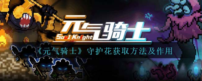 《元气骑士》守护花获取与作用解析