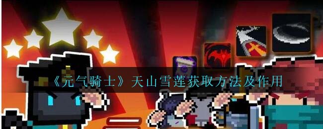 《元气骑士》天山雪莲获得方式与作用