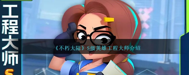 《不朽大陆》S级英雄：工程大师简介