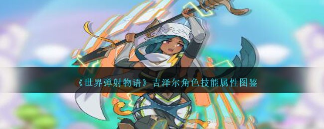《世界弹射物语》吉泽尔角色技能图鉴