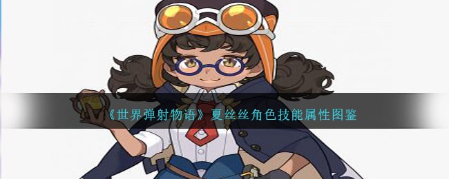 《世界弹射物语》夏丝丝技能属性大全