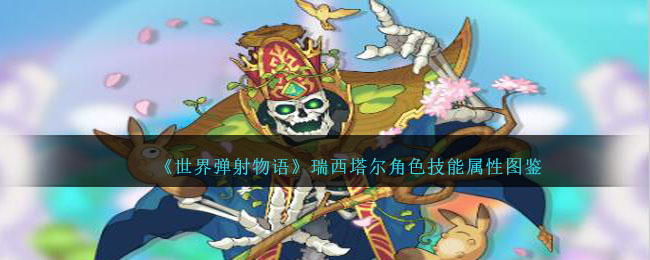 《世界弹射物语》瑞西塔尔技能属性解析