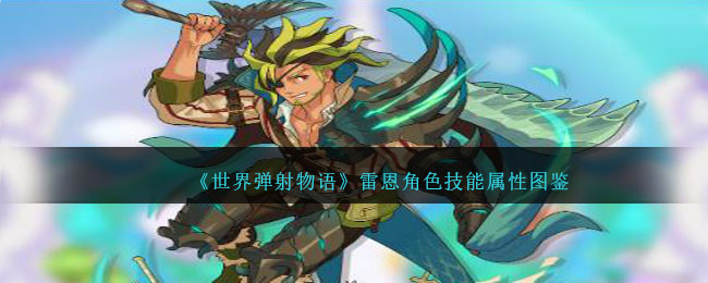 《世界弹射物语》雷恩角色技能与属性大全