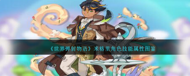 《世界弹射物语》米格里角色技能与属性解析