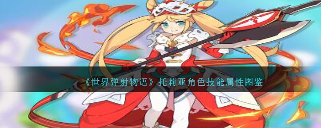 《世界弹射物语》托莉亚角色技能解析