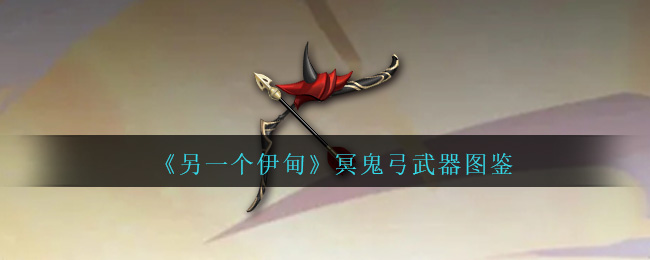 《另一个伊甸》冥鬼弓武器大全