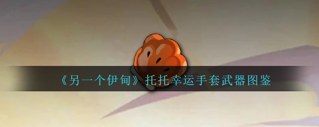 《另一个伊甸》托托幸运手套武器介绍