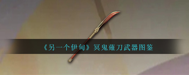 《另一个伊甸》冥鬼薙刀图鉴