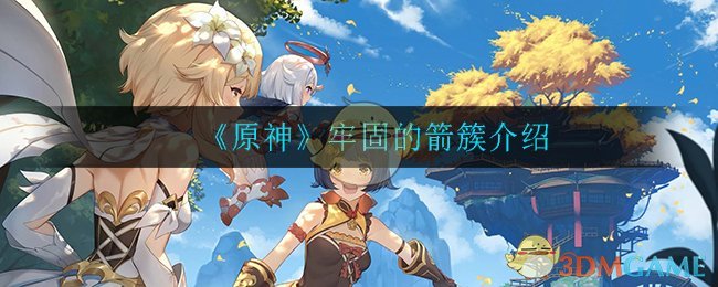 《原神》牢固箭簇介绍
